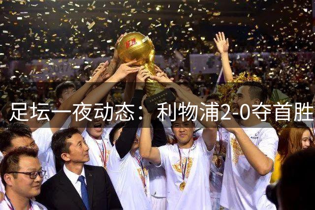 足坛一夜动态：利物浦2-0夺首胜，皇马兵败梦魇之地，巴黎4战0胜